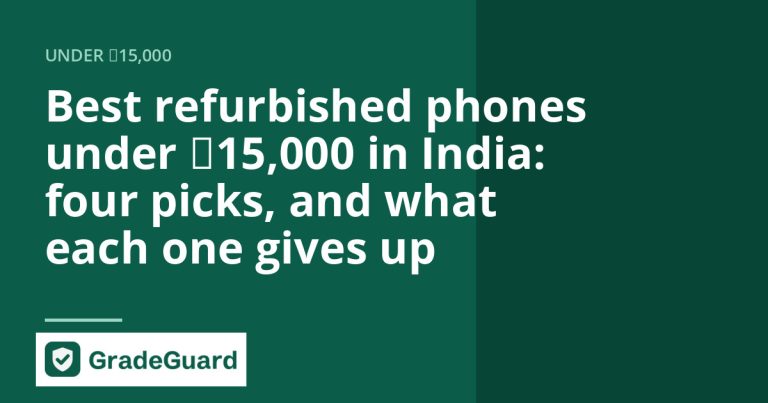 Best refurbished phones under ₹15,000 in India: four picks, and what each one gives up — GradeGuard guide