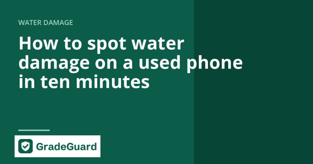 How to spot water damage on a used phone in ten minutes — GradeGuard guide