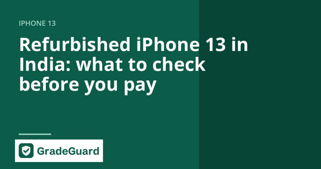 Refurbished iPhone 13 in India: what to check before you pay — GradeGuard guide