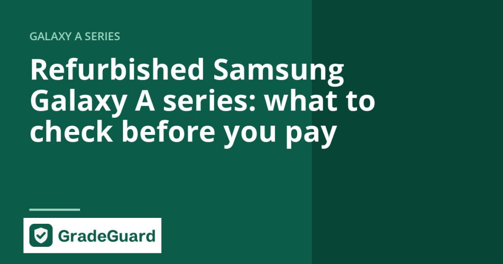 Refurbished Samsung Galaxy A series: what to check before you pay — GradeGuard guide